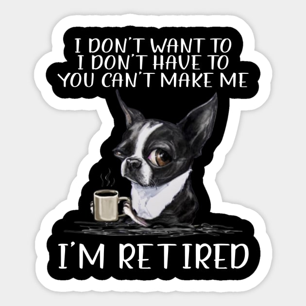 Chihuahua I Don't Want To I Don't Have To You Can't Make Me I'm Retired Sticker by celestewilliey